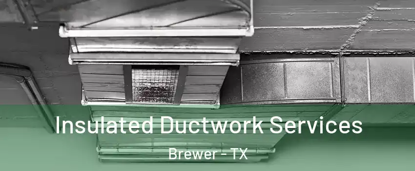 Insulated Ductwork Services Brewer - TX