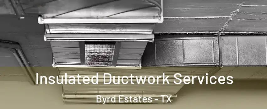 Insulated Ductwork Services Byrd Estates - TX