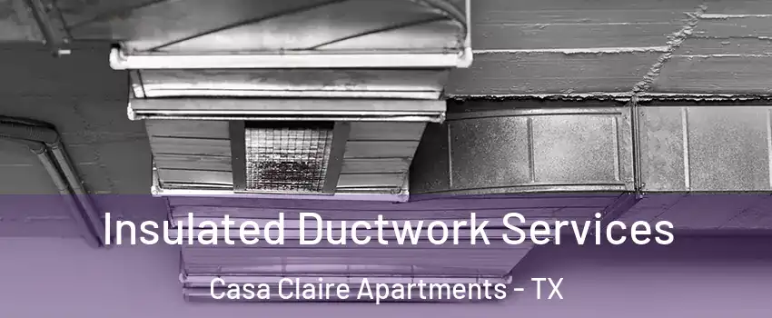 Insulated Ductwork Services Casa Claire Apartments - TX