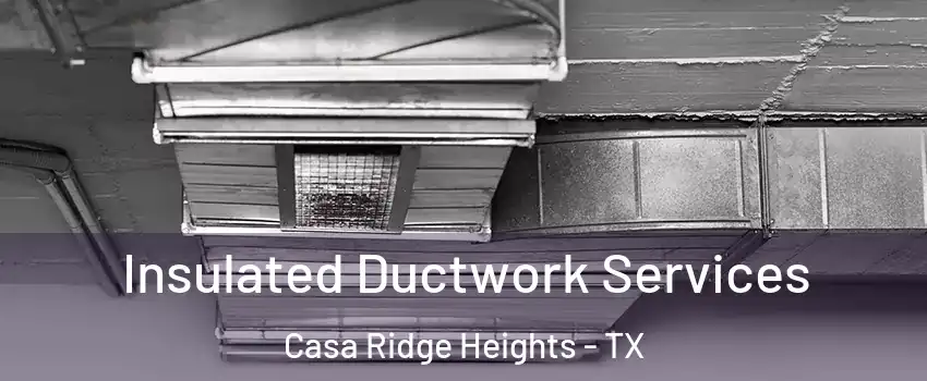 Insulated Ductwork Services Casa Ridge Heights - TX