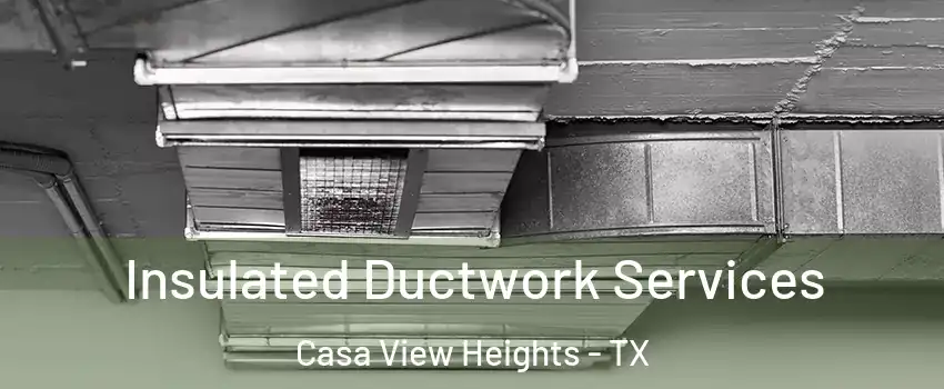 Insulated Ductwork Services Casa View Heights - TX