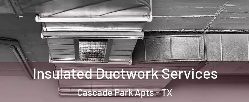 Insulated Ductwork Services Cascade Park Apts - TX