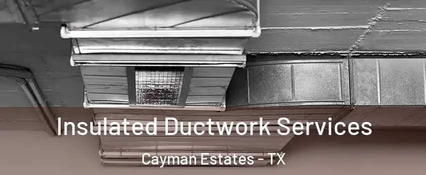 Insulated Ductwork Services Cayman Estates - TX