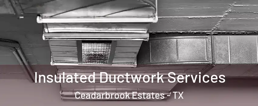 Insulated Ductwork Services Ceadarbrook Estates - TX
