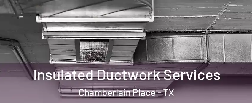 Insulated Ductwork Services Chamberlain Place - TX