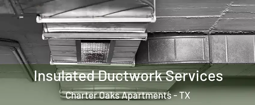 Insulated Ductwork Services Charter Oaks Apartments - TX