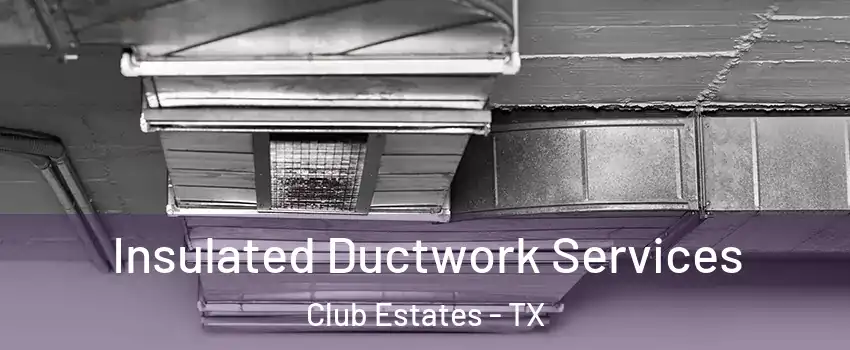 Insulated Ductwork Services Club Estates - TX