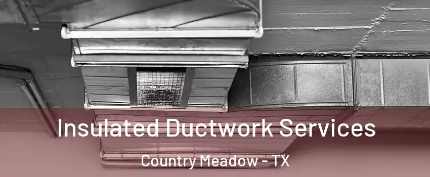 Insulated Ductwork Services Country Meadow - TX
