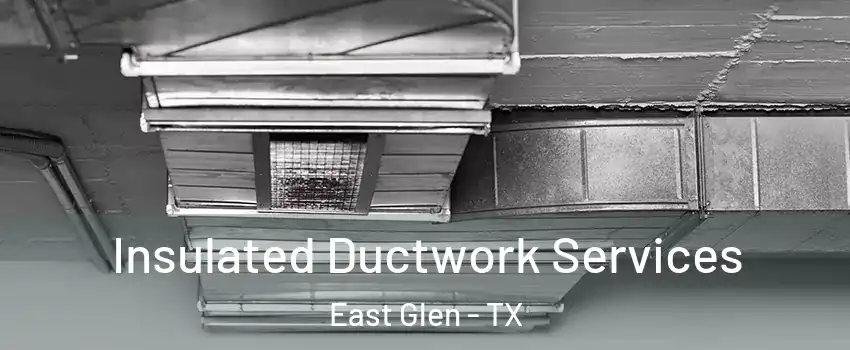 Insulated Ductwork Services East Glen - TX