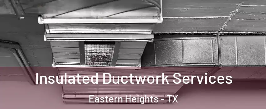 Insulated Ductwork Services Eastern Heights - TX