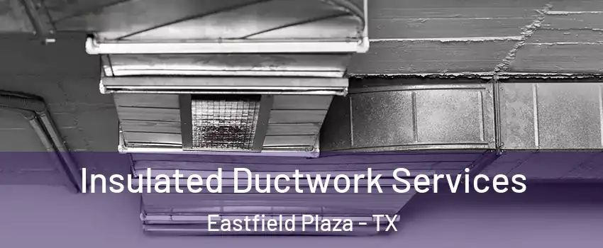 Insulated Ductwork Services Eastfield Plaza - TX