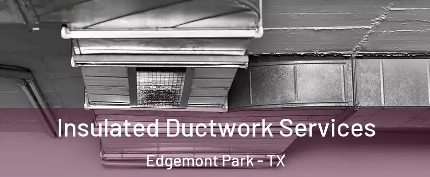 Insulated Ductwork Services Edgemont Park - TX
