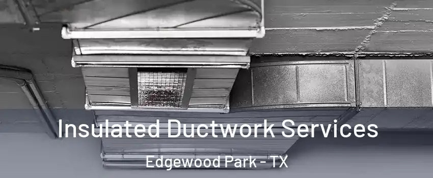 Insulated Ductwork Services Edgewood Park - TX