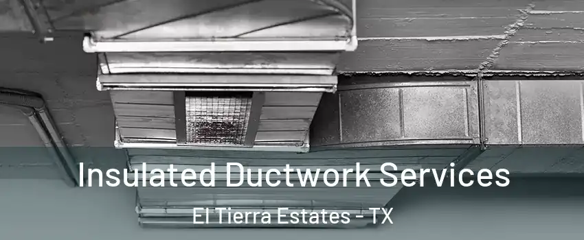 Insulated Ductwork Services El Tierra Estates - TX