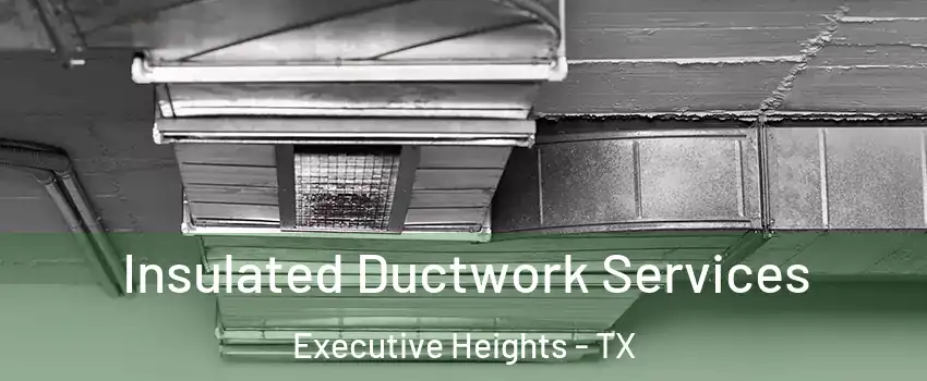 Insulated Ductwork Services Executive Heights - TX
