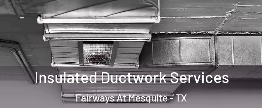 Insulated Ductwork Services Fairways At Mesquite - TX