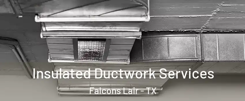 Insulated Ductwork Services Falcons Lair - TX