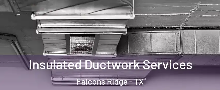 Insulated Ductwork Services Falcons Ridge - TX