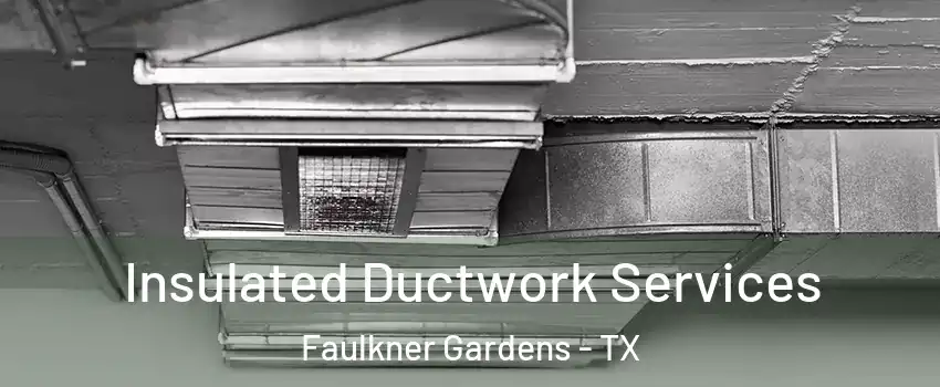 Insulated Ductwork Services Faulkner Gardens - TX