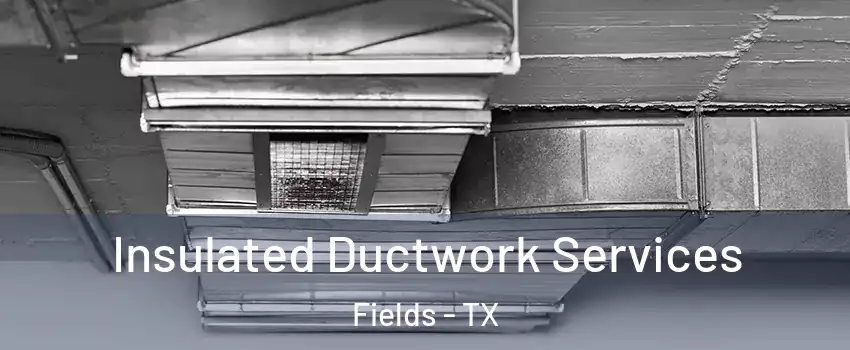 Insulated Ductwork Services Fields - TX