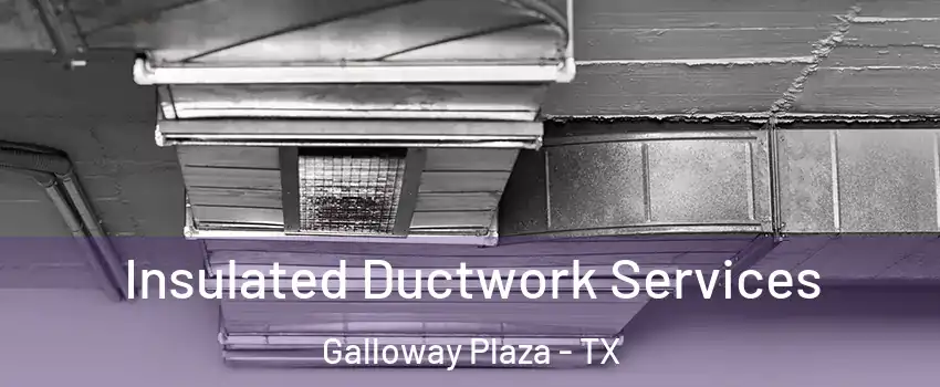 Insulated Ductwork Services Galloway Plaza - TX