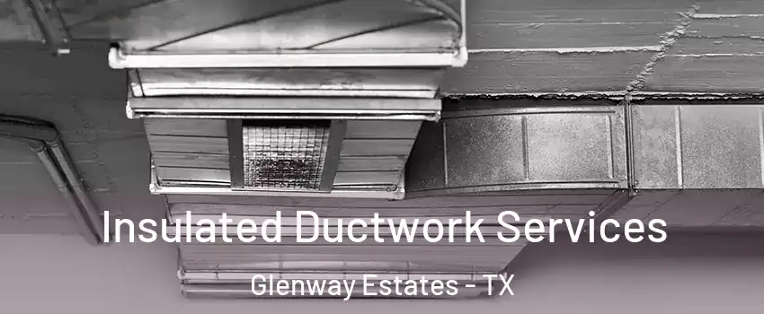 Insulated Ductwork Services Glenway Estates - TX