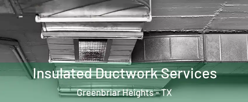 Insulated Ductwork Services Greenbriar Heights - TX