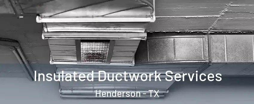 Insulated Ductwork Services Henderson - TX