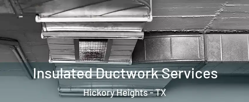Insulated Ductwork Services Hickory Heights - TX