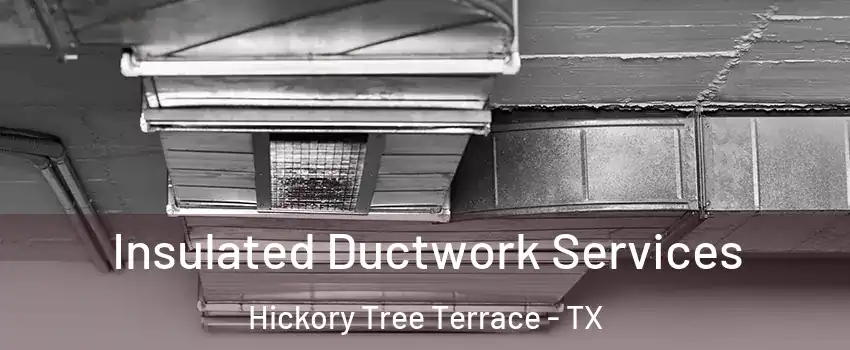 Insulated Ductwork Services Hickory Tree Terrace - TX