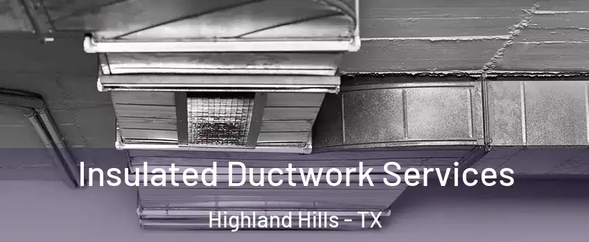 Insulated Ductwork Services Highland Hills - TX