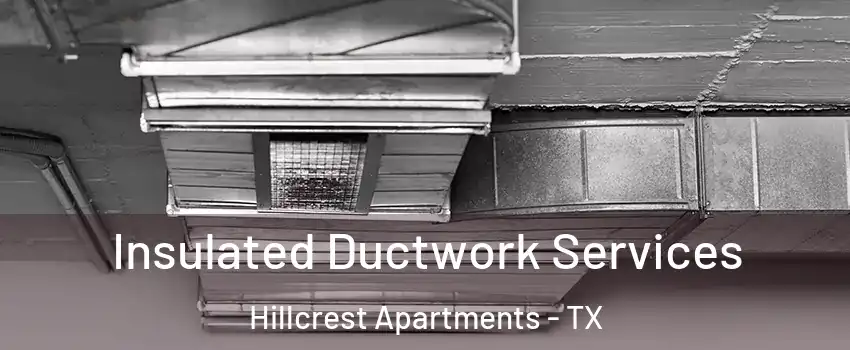 Insulated Ductwork Services Hillcrest Apartments - TX