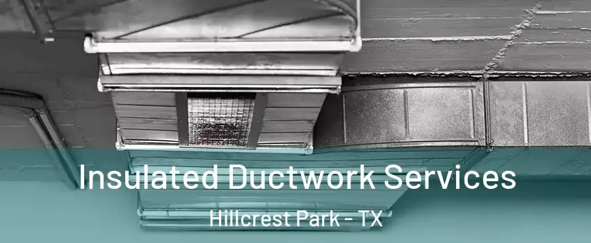 Insulated Ductwork Services Hillcrest Park - TX