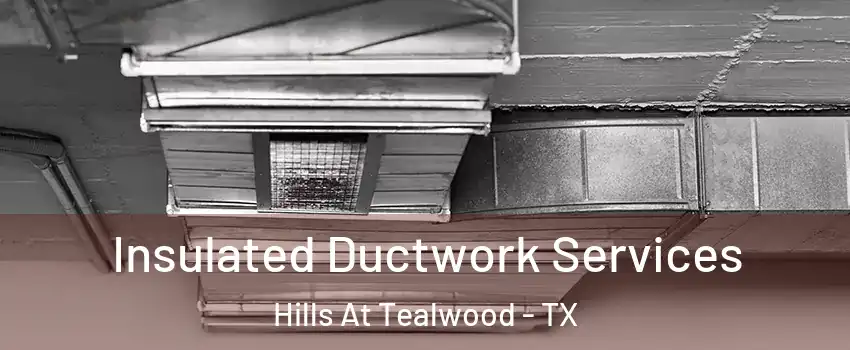 Insulated Ductwork Services Hills At Tealwood - TX