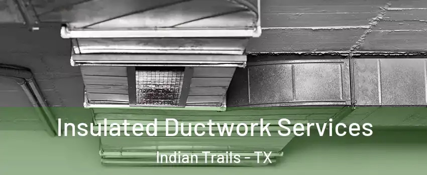Insulated Ductwork Services Indian Trails - TX