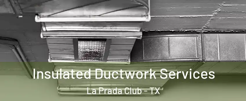 Insulated Ductwork Services La Prada Club - TX