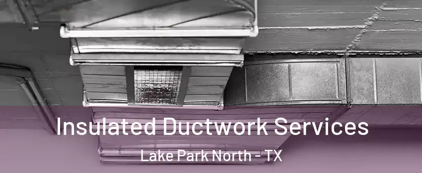 Insulated Ductwork Services Lake Park North - TX
