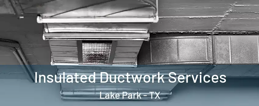 Insulated Ductwork Services Lake Park - TX