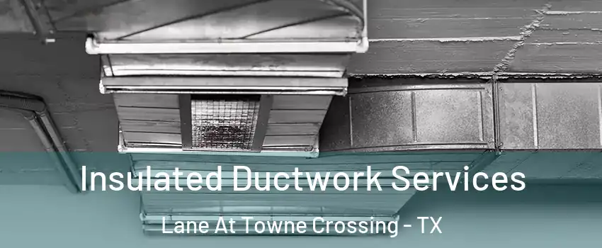 Insulated Ductwork Services Lane At Towne Crossing - TX
