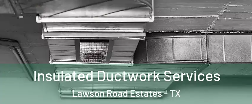 Insulated Ductwork Services Lawson Road Estates - TX