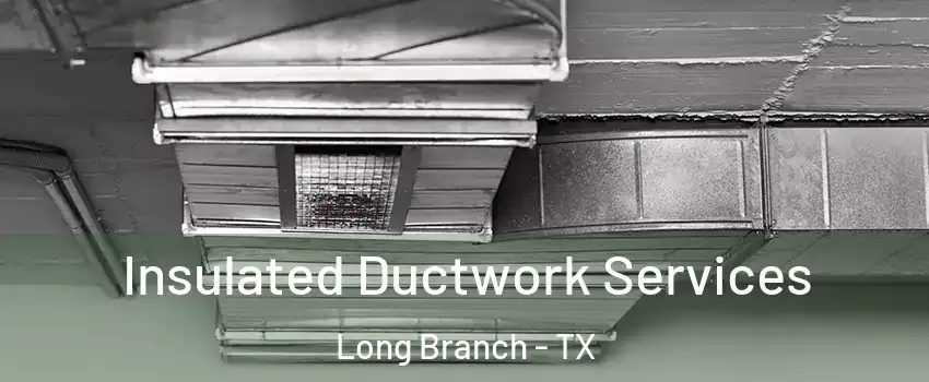 Insulated Ductwork Services Long Branch - TX