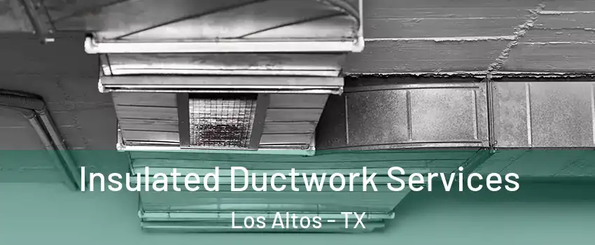 Insulated Ductwork Services Los Altos - TX