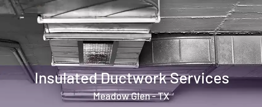 Insulated Ductwork Services Meadow Glen - TX