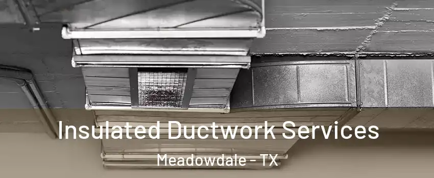 Insulated Ductwork Services Meadowdale - TX
