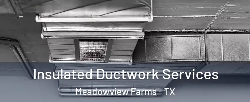 Insulated Ductwork Services Meadowview Farms - TX