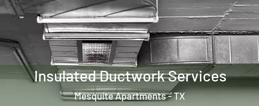 Insulated Ductwork Services Mesquite Apartments - TX