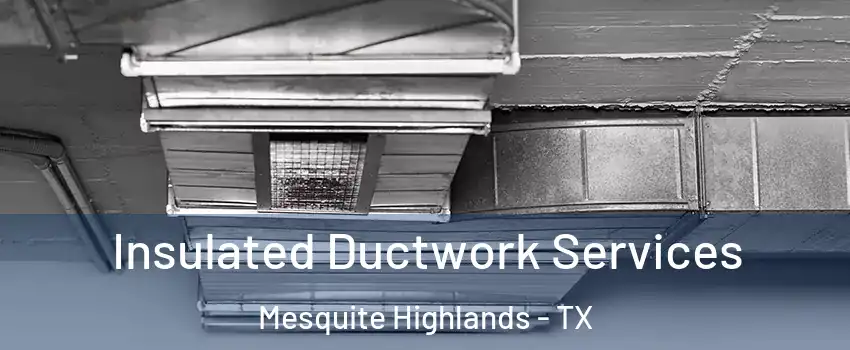 Insulated Ductwork Services Mesquite Highlands - TX
