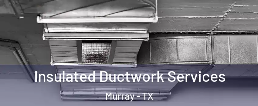 Insulated Ductwork Services Murray - TX