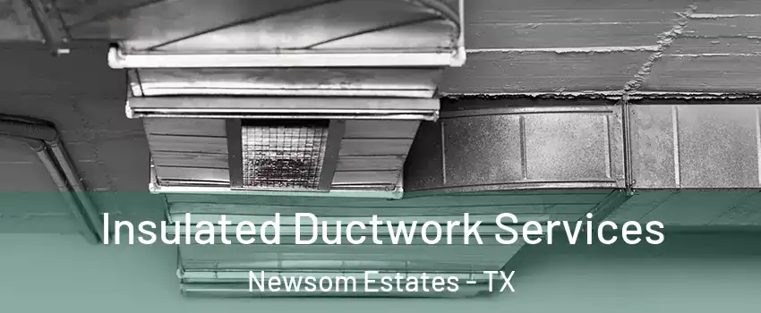 Insulated Ductwork Services Newsom Estates - TX