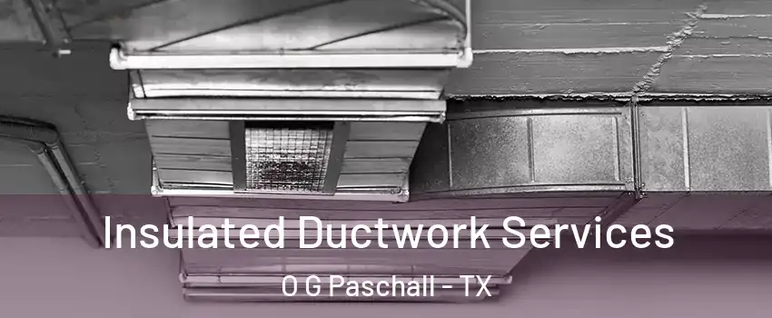 Insulated Ductwork Services O G Paschall - TX